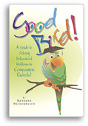 Good Bird!  A Guide to Soving Behavioral Problems in Companion Parrots