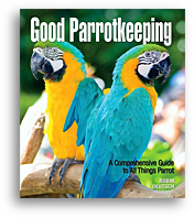 Good Parrotkeeping:  A Comprehensive Guide to All Things Parrot